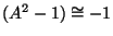 \( (A^{2}-1)\cong -1 \)