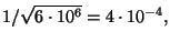 \( 1/\sqrt{6\cdot 10^{6}}=4\cdot 10^{-4}, \)