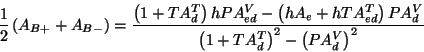 \begin{displaymath}\frac{1}{2}\left( A_{B+}+A_{B-}\right) =\frac{\left( 1+TA_{d}...
...{\left( 1+TA_{d}^{T}\right) ^{2}-\left( PA_{d}^{V}\right) ^{2}}\end{displaymath}