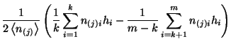 $\displaystyle \frac{1}{2\left\langle n_{(j)}\right\rangle }\left( \frac{1}{k}\sum ^{k}_{i=1}n_{(j)i}h_{i}-\frac{1}{m-k}\sum _{i=k+1}^{m}n_{(j)i}h_{i}\right)$